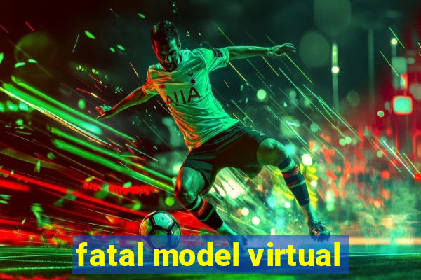 fatal model virtual